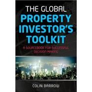 The Global Property Investor's Toolkit A Sourcebook for Successful Decision Making by Barrow, Colin, 9781841127637
