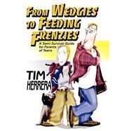 From Wedgies to Feeding Frenzies : A Semi-Survival Guide for Parents of Teens by Herrera, Tim, 9780595327638