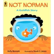 Not Norman : A Goldfish Story by Bennett, Kelly; Jones, Noah Z., 9780763627638