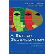 A Better Globalization Legitimacy, Governance, and Reform by Dervis, Kemal; OZER, CEREN, 9780815717638