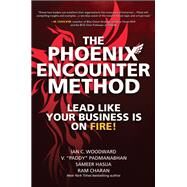 The Phoenix Encounter Method: Lead Like Your Business Is on Fire! by Woodward, Ian; Padmanabhan, V. Paddy