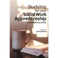 Studying for your Social Work Apprenticeship by Laura James, 9781350527638