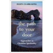 The Path to Your Door Approaches to Christian Spirituality by Clark-king, Ellen, 9781441157638