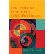 Peace Formation and Political Order in Conflict Affected Societies by Richmond, Oliver P., 9780190237639