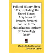 Political History since 1815, Excluding the United States : A Syllabus of Lectures Prepared for Use in the Massachusetts Institute of Technology (1889) by Levermore, Charles Herbert; Dewey, Davis Rich, 9781437047639