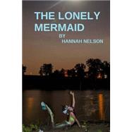 The Lonely Mermaid by Nelson, Hannah; Welty, Sean; Blair, James; Blair, Drew; Warner, Joey, 9781500547639