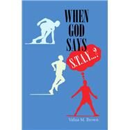 When God Says S. T. A. Y. . . .? by Brown, Valisa M., 9781984527639