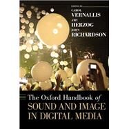 The Oxford Handbook of Sound and Image in Digital Media by Vernallis, Carol; Herzog, Amy; Richardson, John, 9780199757640