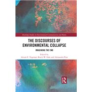 The Discourses of Environmental Collapse by Vogelaar, Alison E.; Hale, Brack W.; Peat, Alexandra, 9780367507640
