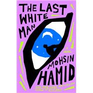 The Last White Man A Novel by Hamid, Mohsin, 9780593607640