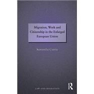 Migration, Work and Citizenship in the Enlarged European Union by Currie,Samantha, 9781138267640