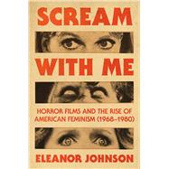 Scream with Me Horror Films and the Rise of American Feminism (1968-1980) by Johnson, Eleanor, 9781668087640