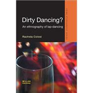 Dirty Dancing: An Ethnography of Lap Dancing by Colosi; Rachela, 9780415627641