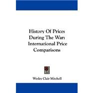 History of Prices During the War: International Price Comparisons by Mitchell, Wesley Clair, 9781430447641