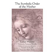 The Symbolic Order of the Mother by Muraro, Luisa; Novello, Francesca; Murphy, Timothy S.; Stone, Alison, 9781438467641