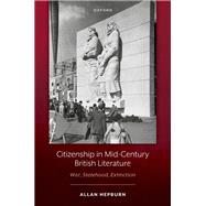 Citizenship in Mid-Century British Literature War, Statehood, Extinction by Hepburn, Allan, 9780198987642