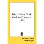 Select Works of Mr Abraham Cowley V1 by Cowley, Abraham; Sprat, Thomas, 9780548827642