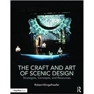 The Craft and Art of Scenic Design: Strategies, Concepts, and Resources by Klingelhoefer, Robert, 9781138937642