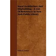 Naval Architecture and Shipbuilding: A List of References in New York Public Library by Sawyer, Rollin A., 9781444607642