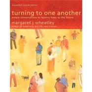 Turning to One Another Simple Conversations to Restore Hope to the Future by Wheatley, Margaret J., 9781576757642