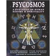 Psycosmos A Synthesis on Human History & Spirituality by Lamoureux, Matthew; McPherson, Richard; Zacharius, Tyler; Scott, Daniel; Kerr, Kelly-Marie, 9781667837642