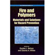 Fire and Polymers Materials and Solutions for Hazard Prevention by Nelson, Gordon L.; Wilkie, Charles A., 9780841237643