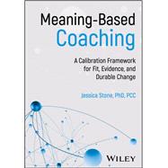 Meaning-Based Coaching A Calibration Framework for Fit, Evidence, and Durable Change by Stone, Jessica, 9781394347643