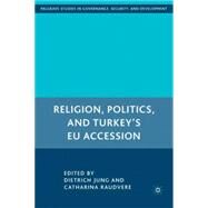 Religion, Politics, and Turkey's EU Accession by Jung, Dietrich; Raudvere, Catharina, 9780230607644
