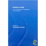 Acting Locally: Local Environmental Mobilizations and Campaigns by Rootes; Christopher, 9780415457644