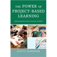 The Power of Project-Based Learning Helping Students Develop Important Life Skills by Wurdinger, Scott D., 9781475827644