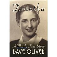 Dorotha, A Mostly True Story by Oliver, Dave, 9798350997644