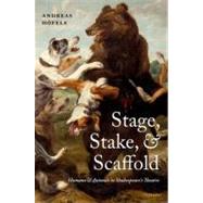 Stage, Stake, and Scaffold Humans and Animals in Shakespeare's Theatre by Hofele, Andreas, 9780199567645