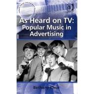 As Heard on TV: Popular Music in Advertising by Klein,Bethany, 9781409407645