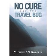 No Cure for the Travel Bug by Godfrey, Michael, 9781543747645