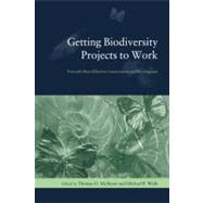 Getting Biodiversity Projects to Work: Towards More Effective Conservation and Development by McShane, Thomas O., 9780231127646