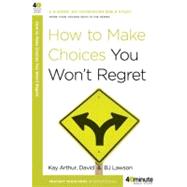 How to Make Choices You Won't Regret by Arthur, Kay; Lawson, David; Lawson, BJ, 9780307457646