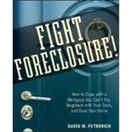 Fight Foreclosure! How to Cope with a Mortgage You Can't Pay, Negotiate with Your Bank, and Save Your Home by Petrovich, David, 9780470267646