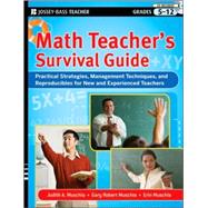 Math Teacher's Survival Guide: Practical Strategies, Management Techniques, and Reproducibles for New and Experienced Teachers, Grades 5-12 by Muschla, Judith A.; Muschla, Gary R.; Muschla, Erin, 9780470407646
