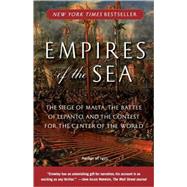 Empires of the Sea The Siege of Malta, the Battle of Lepanto, and the Contest for the Center of the World by Crowley, Roger, 9780812977646