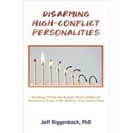 Disarming High-Conflict Personalities: Dealing with the Eight Most Difficult People in Your Life Before They Burn You Out by Riggenbach, Jeff, 9781088027646
