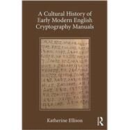 A Cultural History of Early Modern English Cryptography Manuals by Ellison,Katherine, 9781472457646