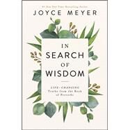 In Search of Wisdom Life-Changing Truths in the Book of Proverbs by Meyer, Joyce, 9781546017646