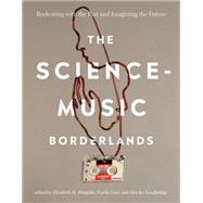 The Science-Music Borderlands Reckoning with the Past and Imagining the Future by Margulis, Elizabeth H.; Loui, Psyche; Loughridge, Deirdre, 9780262047647