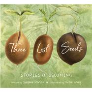 Three Lost Seeds Stories of Becoming by Morton, Stephie; Wong, Nicole, 9780884487647