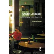 Childly Language: Children, language and the social world by Sealey,Alison, 9781138437647