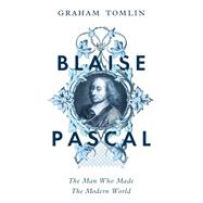 Blaise Pascal The Man Who Made the Modern World by Tomlin, Graham, 9781399807647