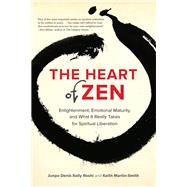 The Heart of Zen Enlightenment, Emotional Maturity, and What It Really Takes for Spiritual Liberation by Roshi, Jun Po Denis Kelly; Martin-Smith, Keith, 9781583947647