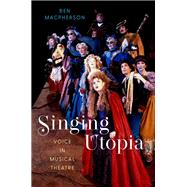 Singing Utopia Voice in Musical Theatre by Macpherson, Ben, 9780197557648