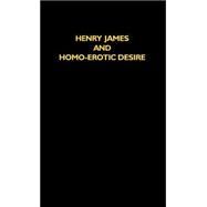 Henry James and Homo-Erotic Desire by Bradley, John R., 9780312217648
