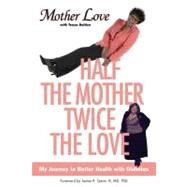 Half the Mother, Twice the Love My Journey to Better Health with Diabetes by Love, Mother; Bolden, Tonya, 9780743277648